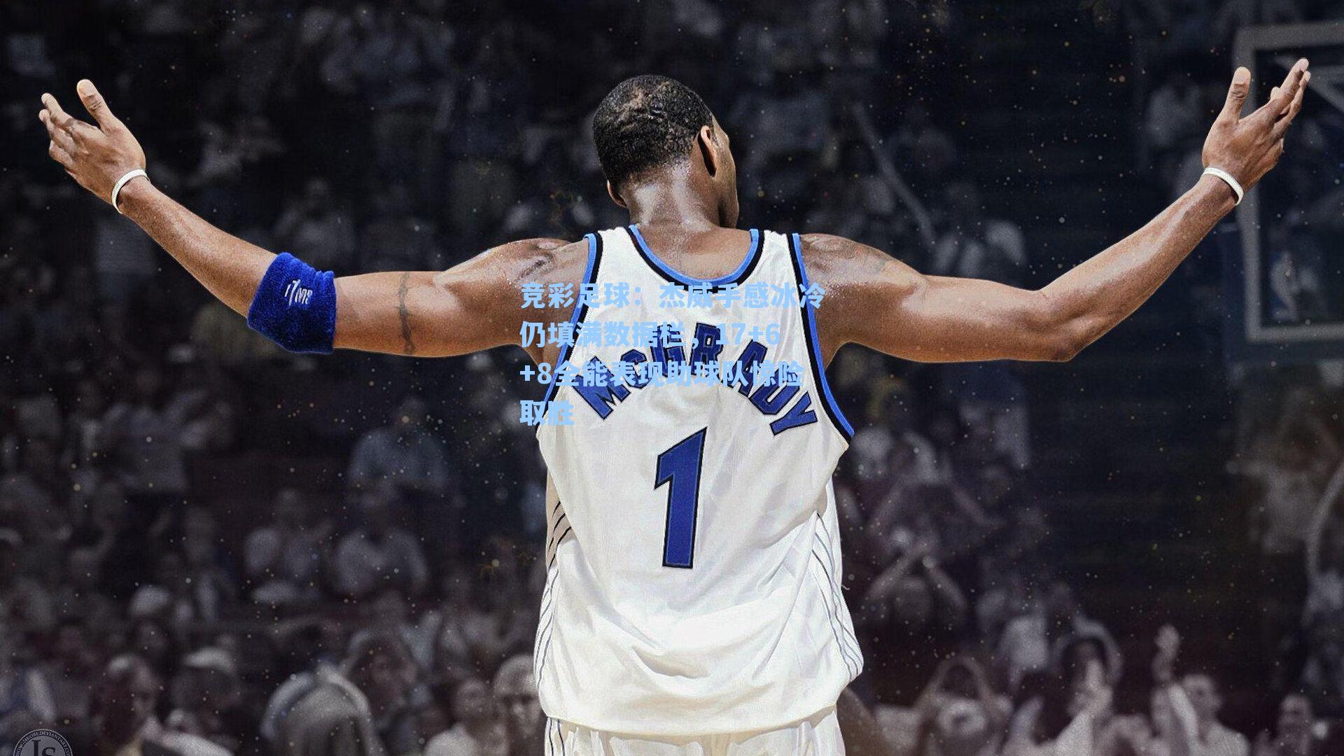 竞彩足球：杰威手感冰冷仍填满数据栏，17+6+8全能表现助球队惊险取胜