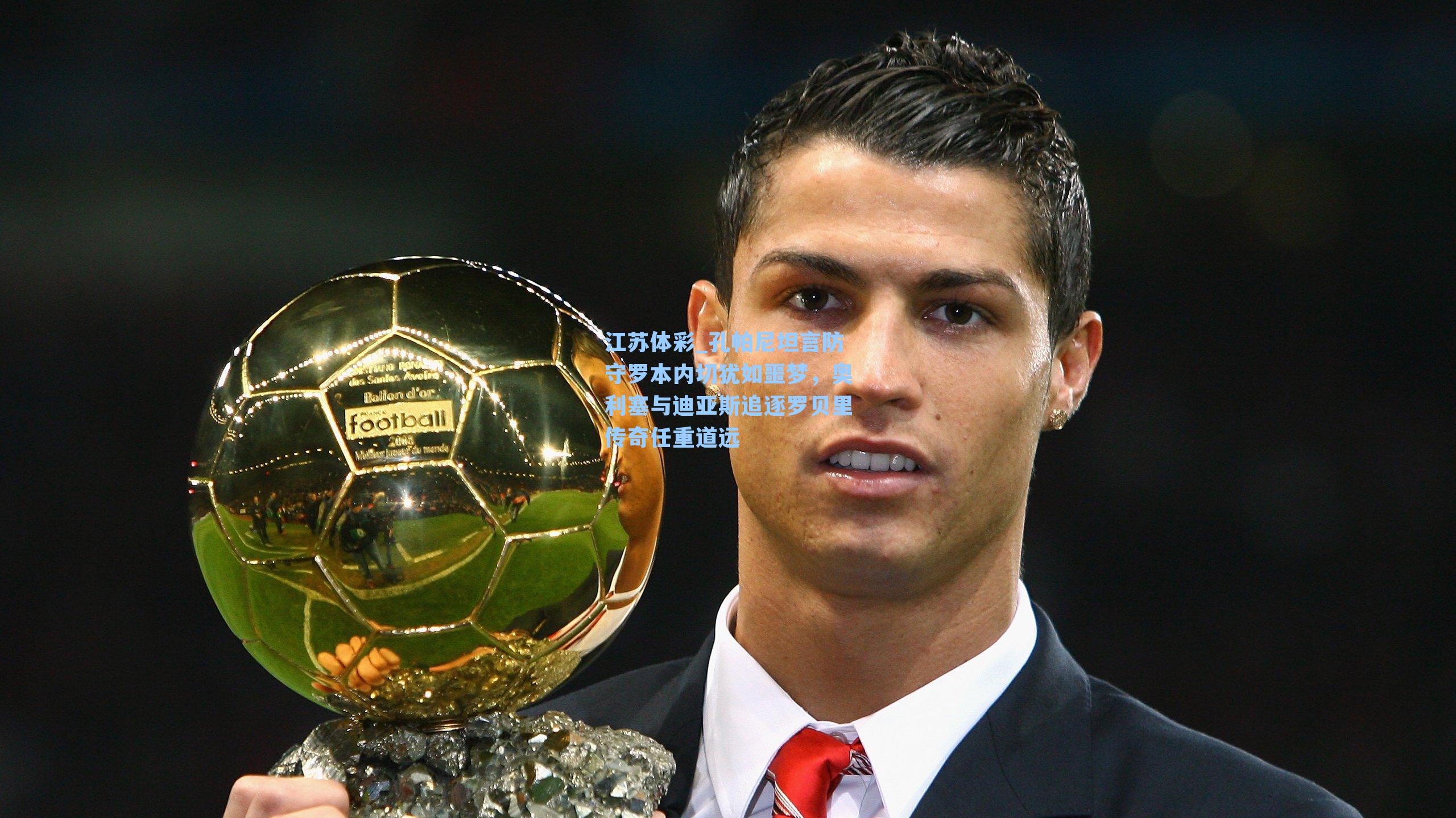 江苏体彩_孔帕尼坦言防守罗本内切犹如噩梦，奥利塞与迪亚斯追逐罗贝里传奇任重道远
