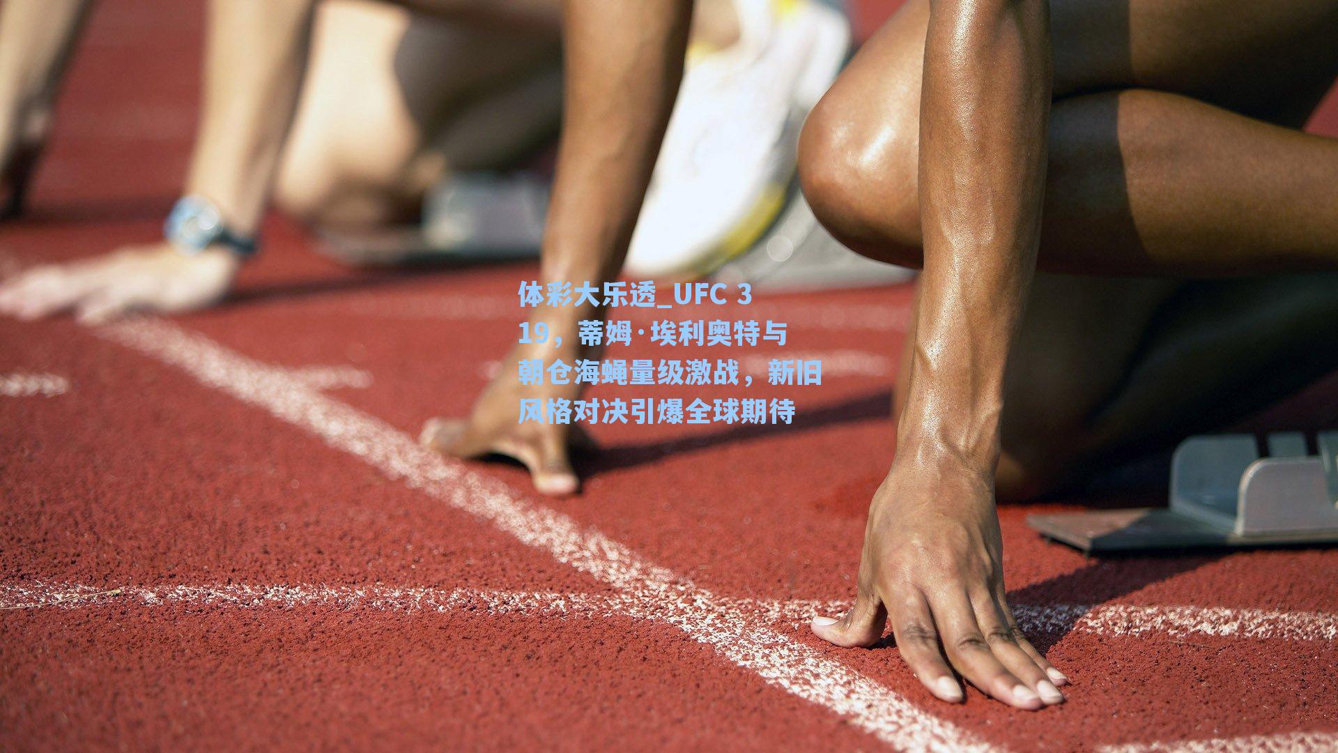 体彩大乐透_UFC 319，蒂姆·埃利奥特与朝仓海蝇量级激战，新旧风格对决引爆全球期待