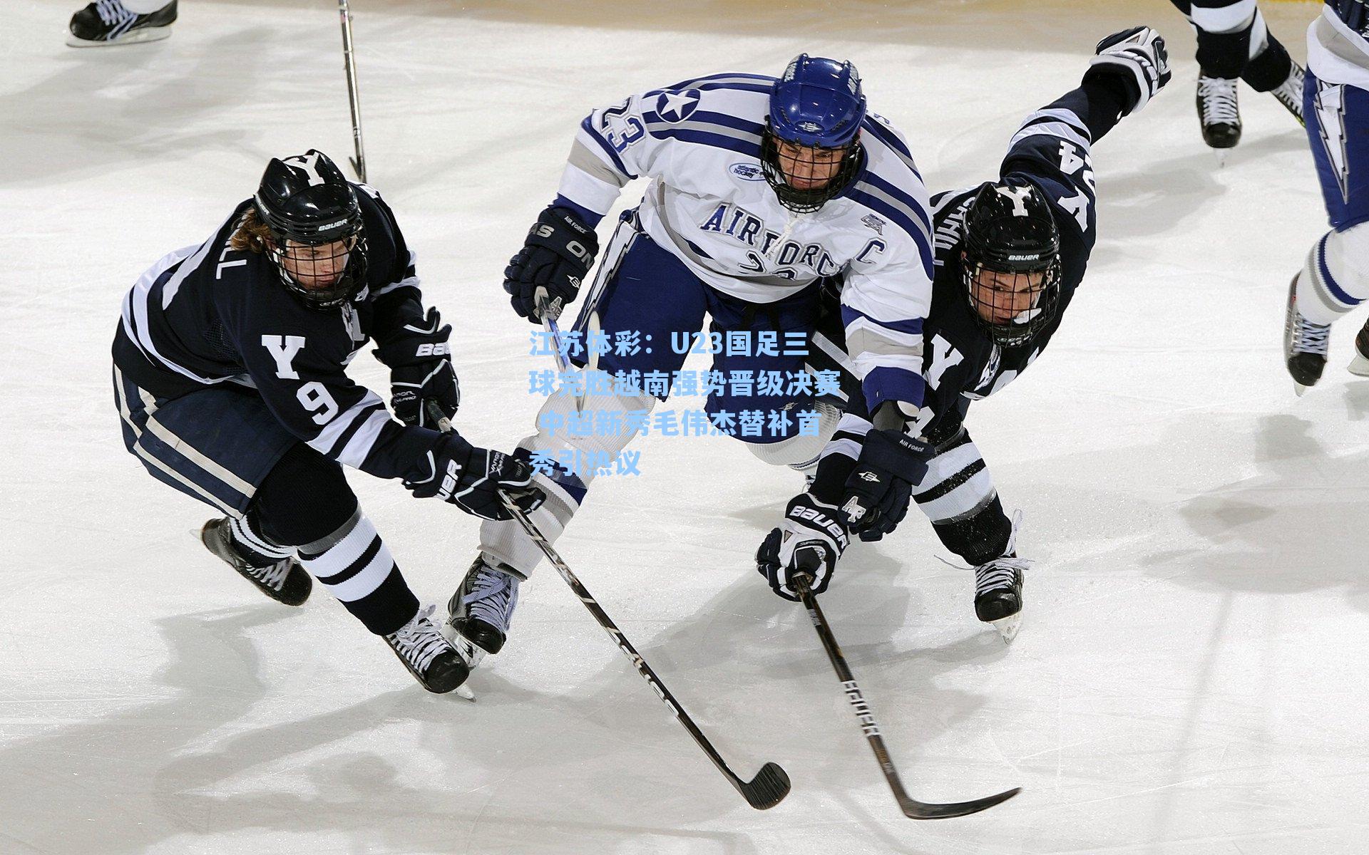 U23国足三球完胜越南强势晋级决赛 中超新秀毛伟杰替补首秀引热议