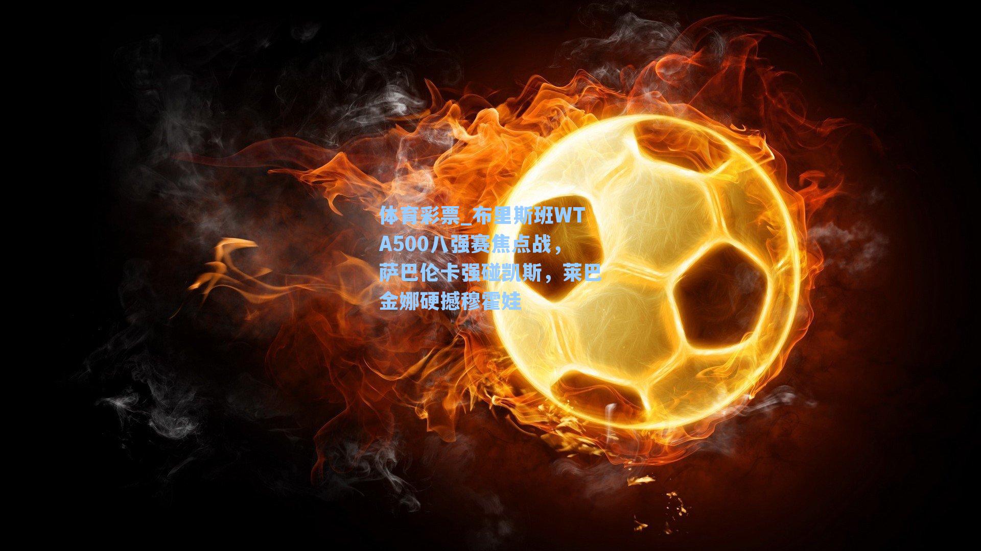 体育彩票_布里斯班WTA500八强赛焦点战，萨巴伦卡强碰凯斯，莱巴金娜硬撼穆霍娃