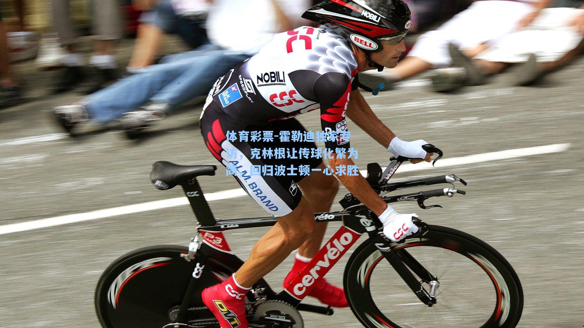 体育彩票-霍勒迪独家专访，克林根让传球化繁为简，回归波士顿一心求胜