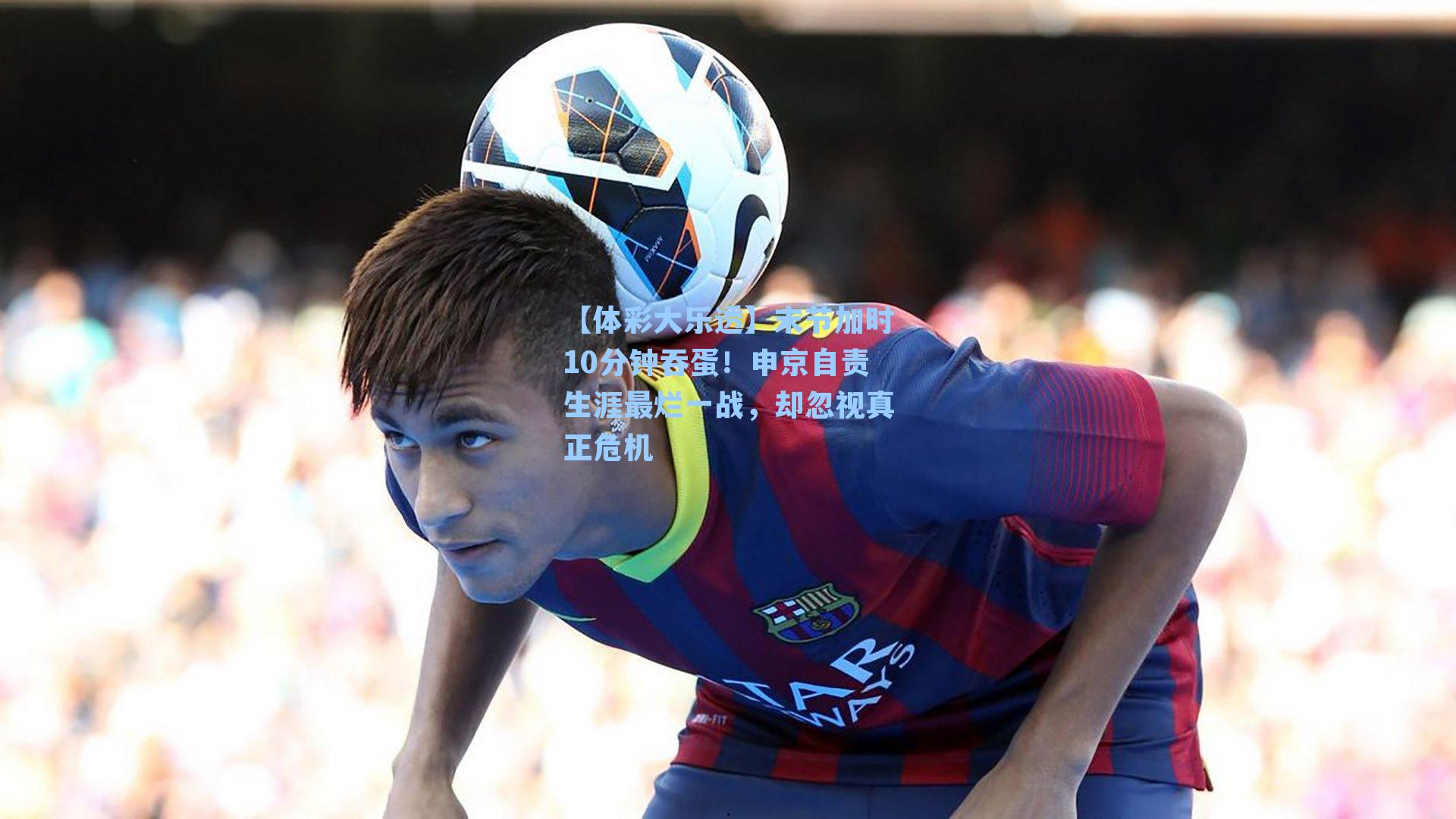 【体彩大乐透】末节加时10分钟吞蛋！申京自责生涯最烂一战，却忽视真正危机