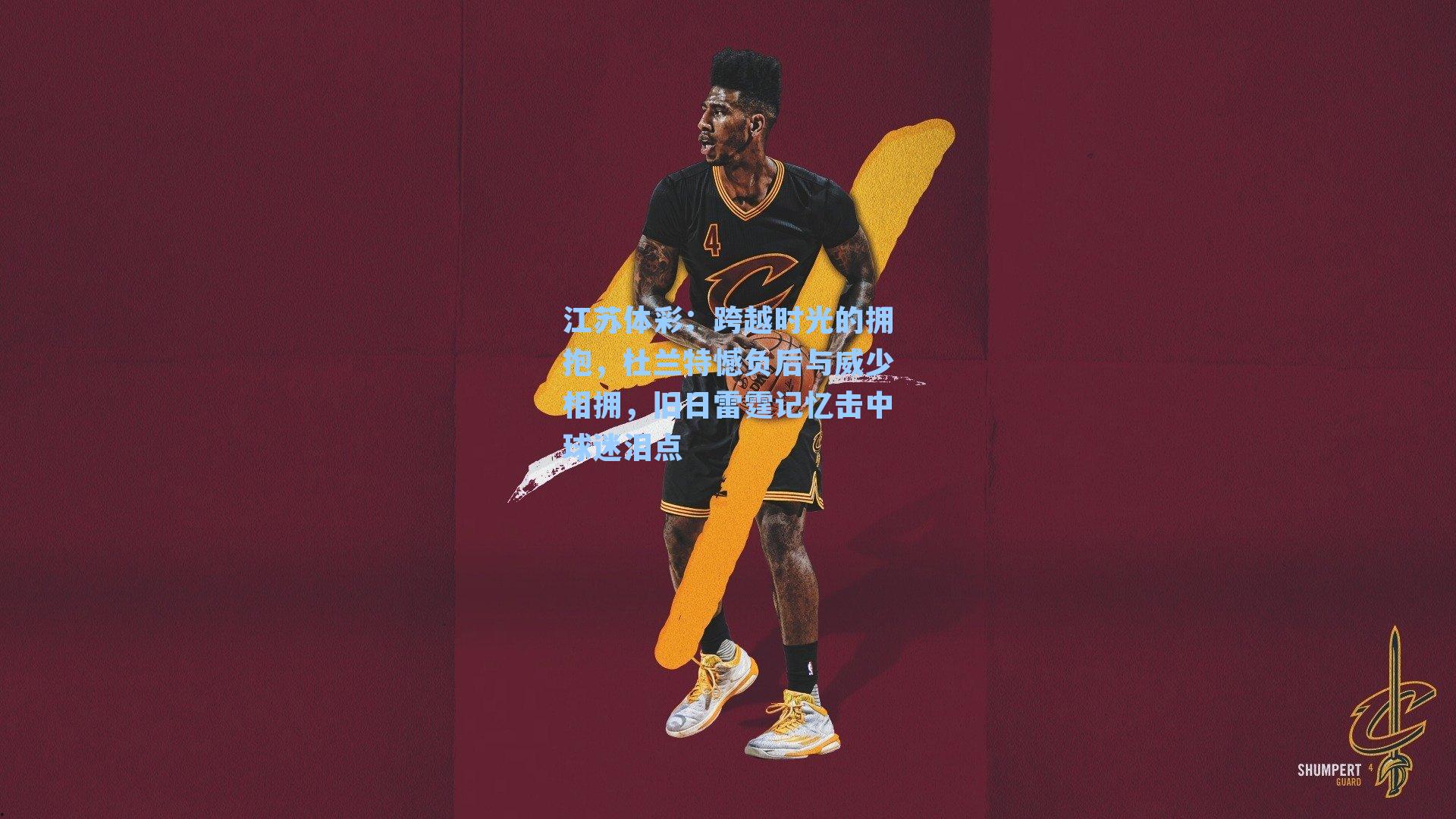 江苏体彩:跨越时光的拥抱,杜兰特憾负后与威少相拥,旧日雷霆记忆击中球迷泪点