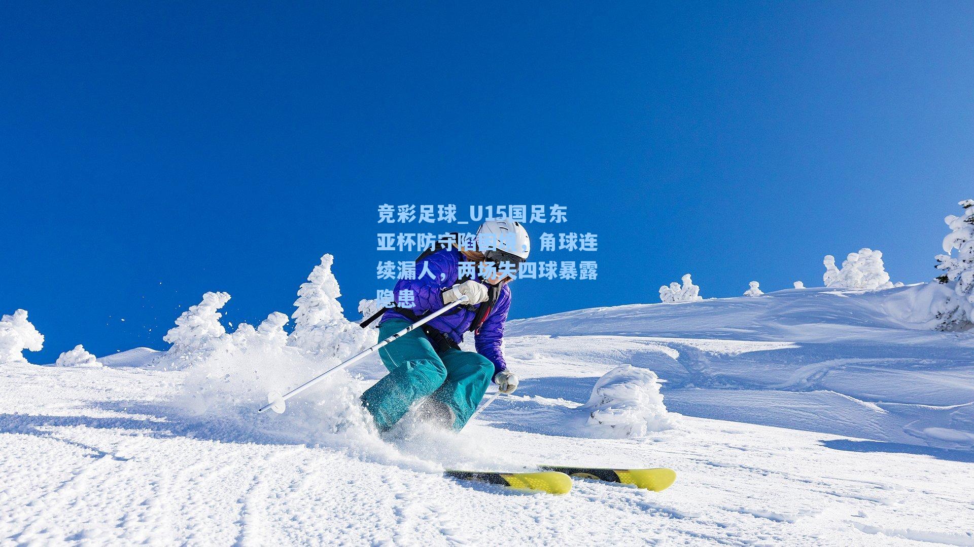 U15国足东亚杯防守陷困境,角球连续漏人,两场失四球暴露隐患